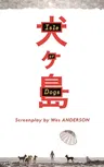 Isle of Dogs: The Screenplay