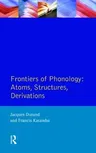 Frontiers of Phonology: Atoms, Structures and Derivations