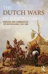 The Dutch Wars of Independence: Warfare and Commerce in the Netherlands 1570-1680