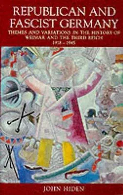 Republican and Fascist Germany: Themes and Variations in the History of Weimar and the Third Reich, 1918-1945