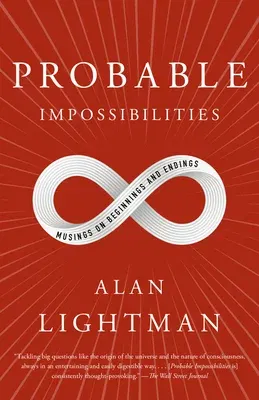 Probable Impossibilities: Musings on Beginnings and Endings