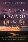 Gallop Toward the Sun: Tecumseh and William Henry Harrison's Struggle for the Destiny of a Nation