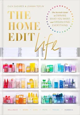 The Home Edit Life: The No-Guilt Guide to Owning What You Want and Organizing Everything