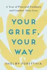 Your Grief, Your Way: A Year of Practical Guidance and Comfort After Loss