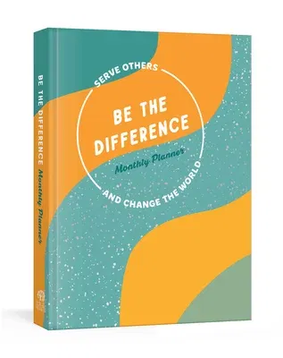 Be the Difference Monthly Planner: Serve Others and Change the World