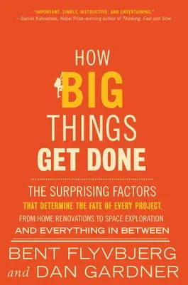 How Big Things Get Done: The Surprising Factors That Determine the Fate of Every Project, from Home Renovations to Space Exploration and Everyt