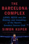 The Barcelona Complex: Lionel Messi and the Making--And Unmaking--Of the World's Greatest Soccer Club