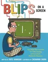 Blips on a Screen: How Ralph Baer Invented TV Video Gaming and Launched a Worldwide Obsession