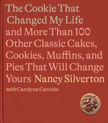 The Cookie That Changed My Life: And More Than 100 Other Classic Cakes, Cookies, Muffins, and Pies That Will Change Yours: A Cookbook