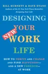Designing Your New Work Life: How to Thrive and Change and Find Happiness--And a New Freedom--At Work