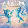 A Wish for Twins: The Tale of Our Two Miracles