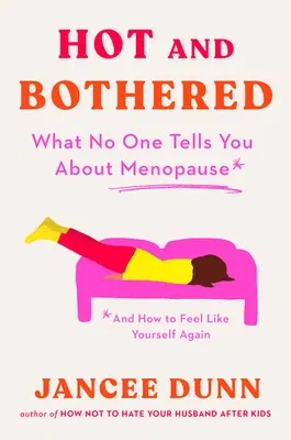 Hot and Bothered: What No One Tells You about Menopause and How to Feel Like Yourself Again