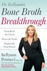 Dr. Kellyann's Bone Broth Breakthrough: Turn Back the Clock, Reset the Scale, Replenish Your Power