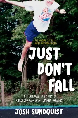 Just Don't Fall: A Hilariously True Story of Childhood Cancer and Olympic Greatness