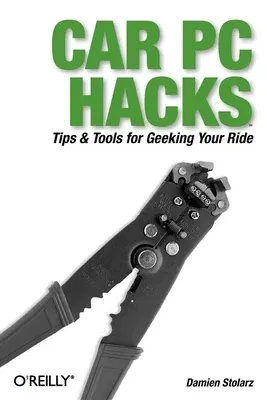 Car PC Hacks: Tips & Tools for Geeking Your Ride