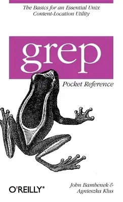 Grep Pocket Reference: A Quick Pocket Reference for a Utility Every Unix User Needs