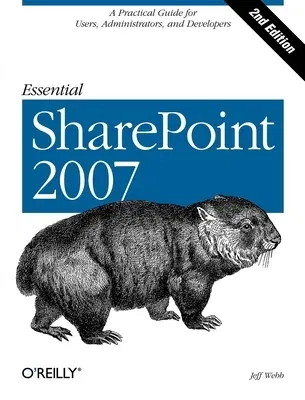 Essential Sharepoint 2007: A Practical Guide for Users, Administrators and Developers (2007)