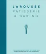 Larousse Patisserie and Baking: The Ultimate Expert Guide, with More Than 200 Recipes and Step-By-Step Techniques