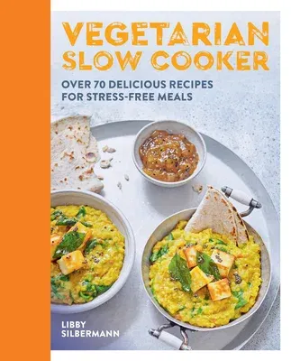 Vegetarian Slow Cooker: Over 70 Delicious Recipes for Stress-Free Meals