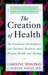 The Creation of Health: The Emotional, Psychological, and Spiritual Responses That Promote Health and Healing (Three Rivers Press)