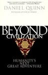 Beyond Civilization: Humanity's Next Great Adventure