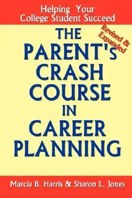 The Parent's Crash Course in Career Planning: Helping Your College Student Succeed (Revised)