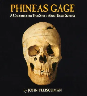 Phineas Gage: A Gruesome But True Story about Brain Science