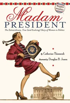 Madam President: The Extraordinary, True (and Evolving) Story of Women in Politics (Revised, Updated)