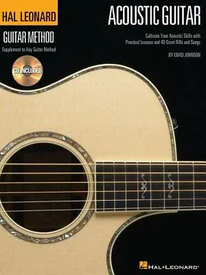 The Hal Leonard Acoustic Guitar Method: Cultivate Your Acoustic Skills with Practical Lessons and 45 Great Riffs and Songs (Book/Online Audio)