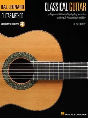 Classical Guitar: A Beginner's Guide with Step-By-Step Instruction and Over 25 Pieces to Study and Play [With CD]