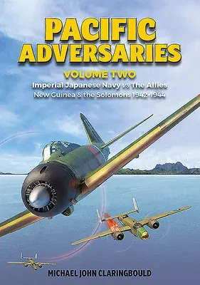 Pacific Adversaries: Imperial Japanese Navy vs. the Allies: Volume 2 - New Guinea & the Solomons 1942-1944