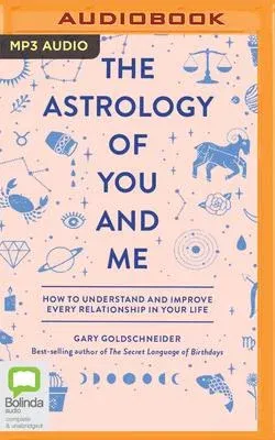 The Astrology of You and Me: How to Understand and Improve Every Relationship in Your Life