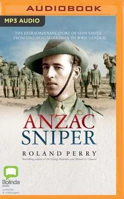 Anzac Sniper: The Extraordinary Story of Stan Savige, One of Australia's Greatest Soldiers