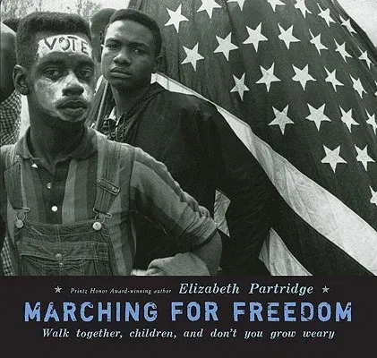 Marching for Freedom: Walk Together, Children, and Don't You Grow Weary