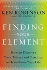 Finding Your Element: How to Discover Your Talents and Passions and Transform Your Life