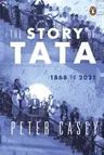 The Story of Tata: 1868 to 2021 an Authorized Account of the Tata Family and Their Companies with Exclusive Interviews with Ratan Tata No