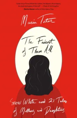 The Fairest of Them All: Snow White and 21 Tales of Mothers and Daughters