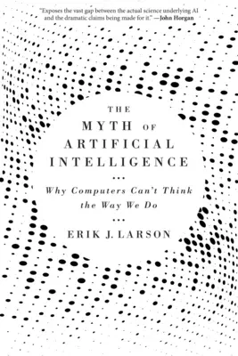 The Myth of Artificial Intelligence: Why Computers Can't Think the Way We Do