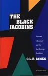 The Black Jacobins: Toussaint l'Ouverture and the San Domingo Revolution