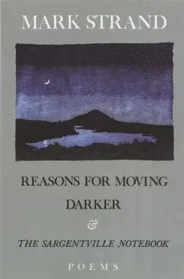 Reasons for Moving, Darker & the Sargentville Not: Poems