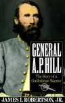 General A.P. Hill: The Story of a Confederate Warrior