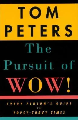 The Pursuit of Wow!: Every Person's Guide to Topsy-Turvy Times