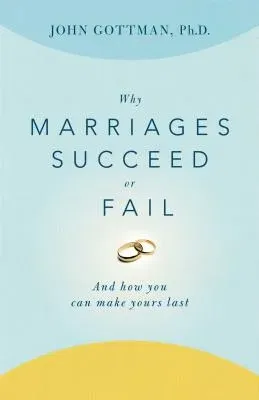 Why Marriages Succeed or Fail: And How You Can Make Yours Last