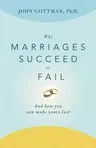 Why Marriages Succeed or Fail: And How You Can Make Yours Last