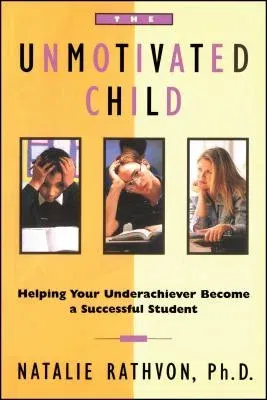 The Unmotivated Child: Helping Your Underachiever Become a Successful Student (Original)