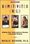 The Unmotivated Child: Helping Your Underachiever Become a Successful Student (Original)