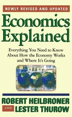 Economics Explained: Everything You Need to Know about How the Economy Works and Where It's Going