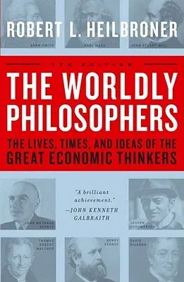 The Worldly Philosophers: The Lives, Times, and Ideas of the Great Economic Thinkers (Revised)