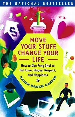 Move Your Stuff, Change Your Life: How to Use Feng Shui to Get Love, Money, Respect, and Happiness