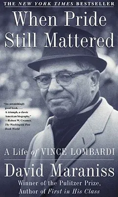 When Pride Still Mattered: A Life of Vince Lombardi